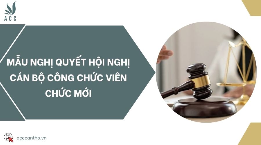 Mẫu nghị quyết Hội nghị Cán bộ công chức viên chức mới