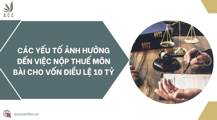 Các yếu tố ảnh hưởng đến việc nộp thuế môn bài cho vốn điều lệ 10 tỷ