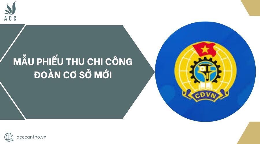 Mẫu phiếu thu chi công đoàn cơ sở mới