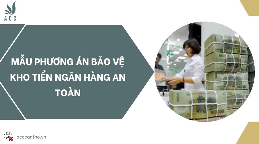 Mẫu phương án bảo vệ kho tiền ngân hàng an toàn