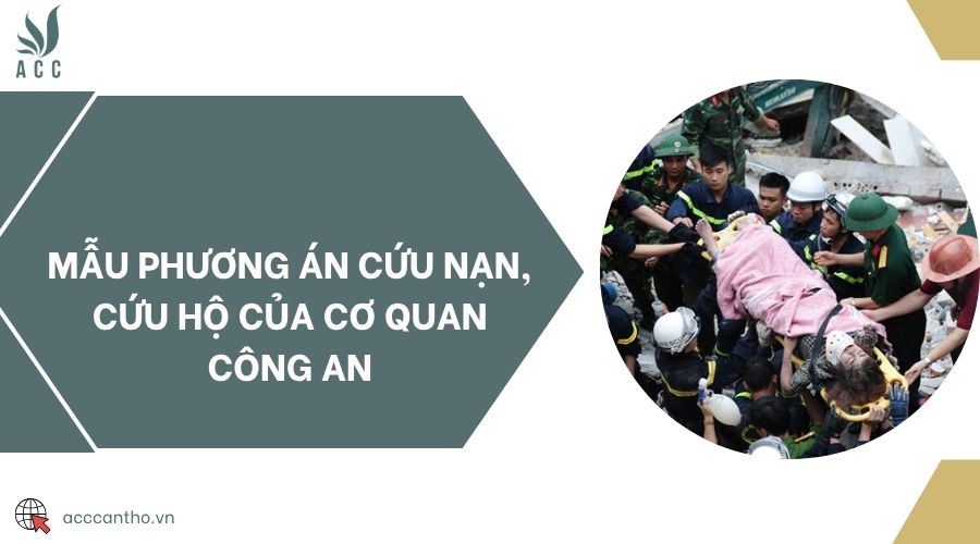 Mẫu phương án cứu nạn, cứu hộ của cơ quan công an