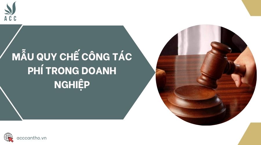 Mẫu quy chế công tác phí trong doanh nghiệp