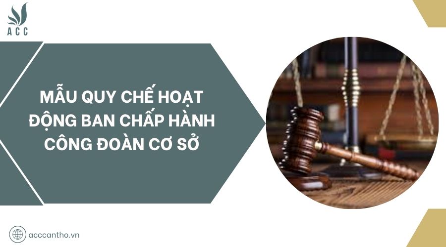 Mẫu quy chế hoạt động Ban chấp hành Công đoàn cơ sở