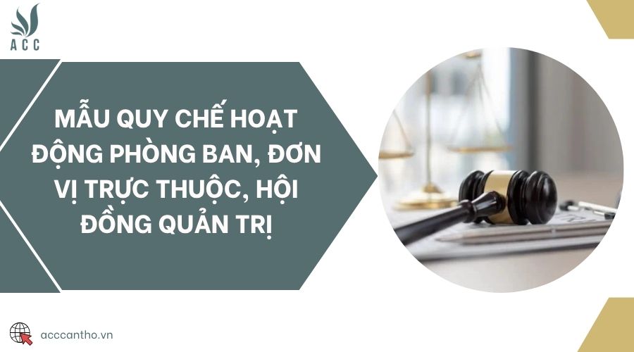 Mẫu quy chế hoạt động phòng ban, đơn vị trực thuộc, hội đồng quản trị
