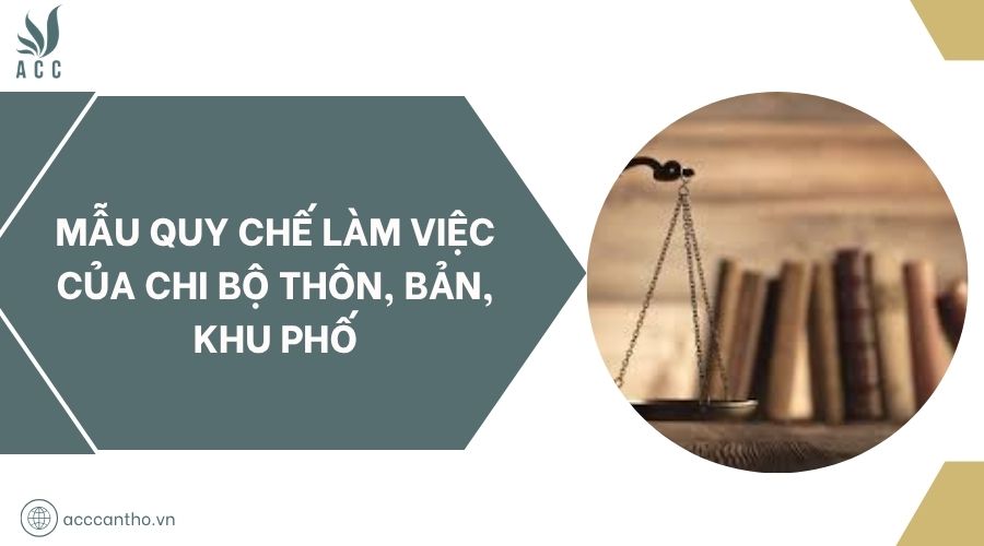 Mẫu quy chế làm việc của Chi bộ thôn, bản, khu phố