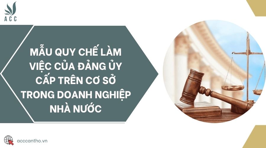 Mẫu quy chế làm việc của đảng ủy cấp trên cơ sở trong doanh nghiệp nhà nước