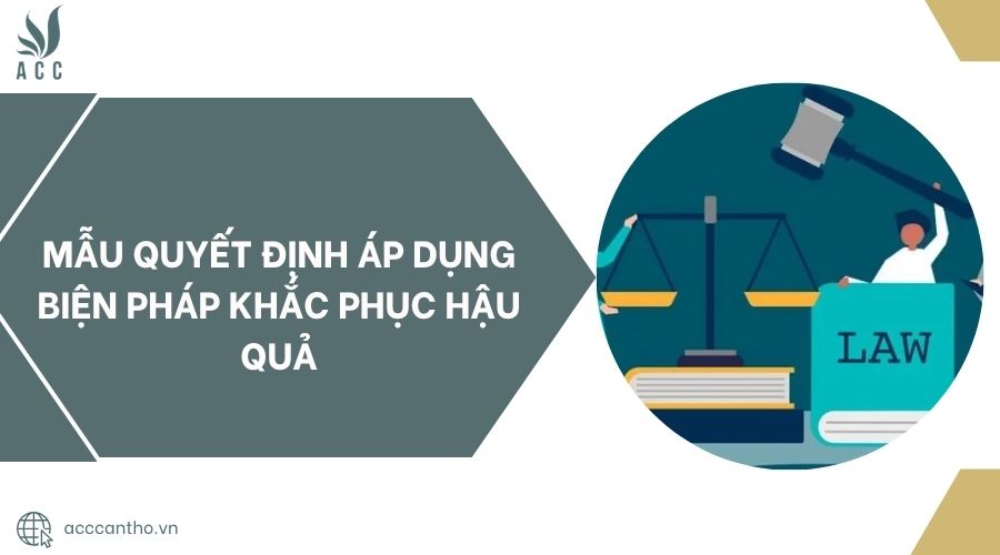 Mẫu quyết định áp dụng biện pháp khắc phục hậu quả