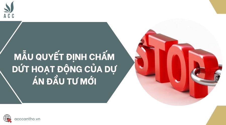 Mẫu quyết định chấm dứt hoạt động của dự án đầu tư mới