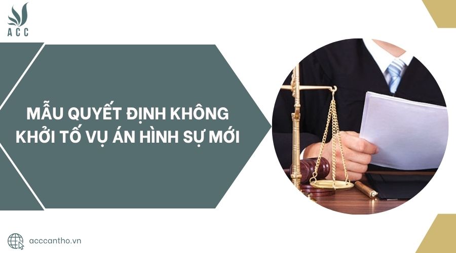 Mẫu quyết định không khởi tố vụ án hình sự mới