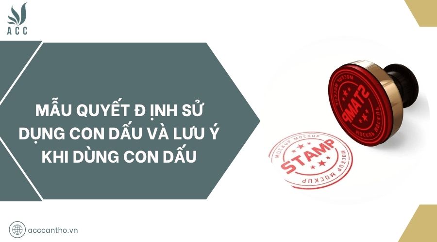Mẫu quyết định sử dụng con dấu và lưu ý khi dùng con dấu