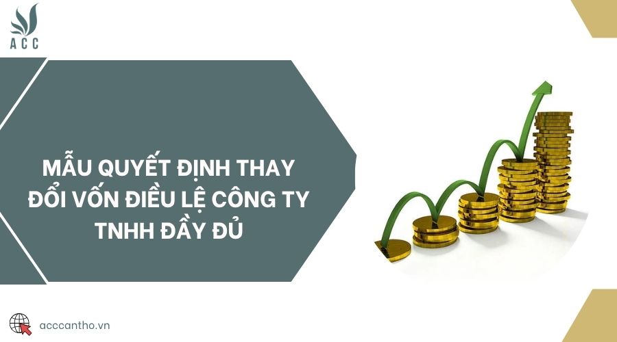 Mẫu quyết định thay đổi vốn điều lệ công ty TNHH đầy đủ