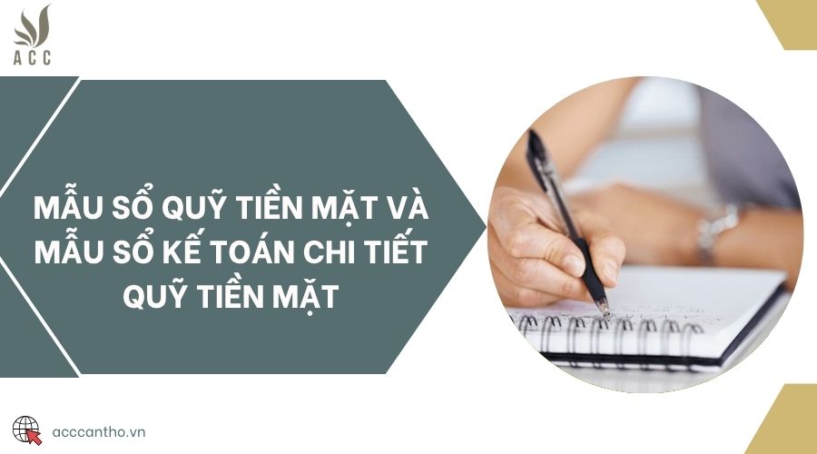 Mẫu sổ quỹ tiền mặt và mẫu sổ kế toán chi tiết quỹ tiền mặt