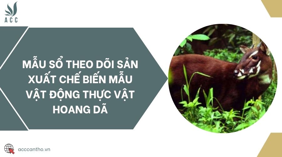 Mẫu sổ theo dõi sản xuất chế biến mẫu vật động thực vật hoang dã