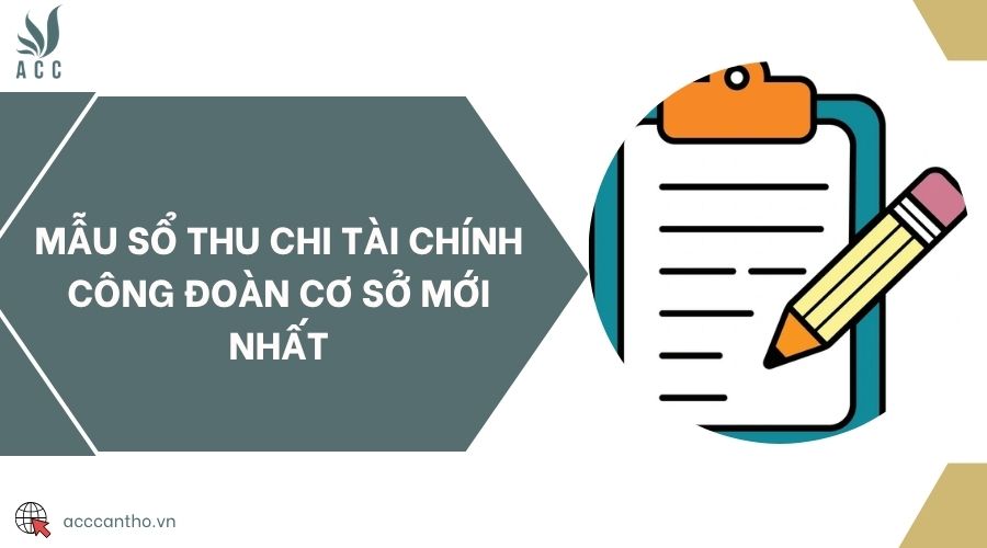 Mẫu sổ thu chi tài chính công đoàn cơ sở mới nhất