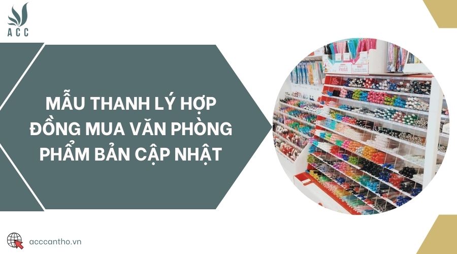 Mẫu thanh lý hợp đồng mua văn phòng phẩm bản cập nhật