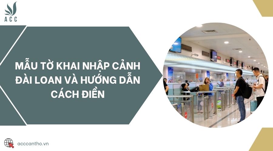 Mẫu tờ khai nhập cảnh Đài Loan và hướng dẫn cách điền