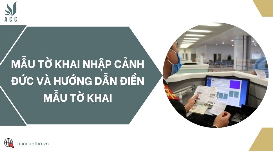 Mẫu tờ khai nhập cảnh Đức và hướng dẫn điền mẫu tờ khai