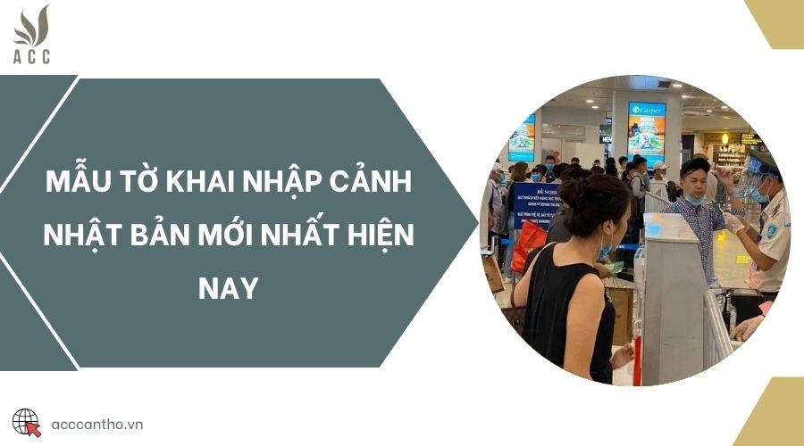 Mẫu tờ khai nhập cảnh Nhật Bản mới nhất hiện nay