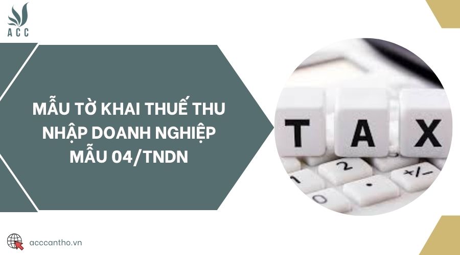 Mẫu tờ khai thuế thu nhập doanh nghiệp mẫu 04/TNDN