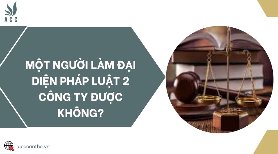 Một người làm đại diện pháp luật 2 công ty được không?
