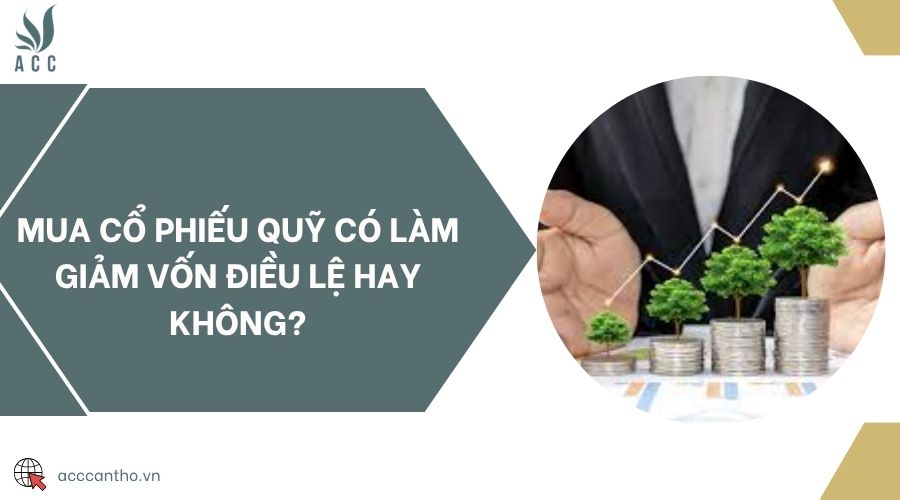 Mua cổ phiếu quỹ có làm giảm vốn điều lệ hay không?