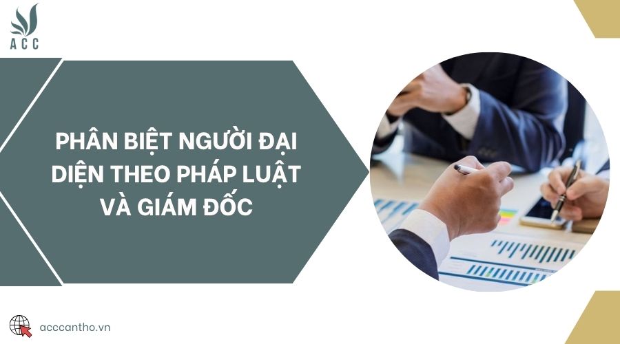 Phân biệt người đại diện theo pháp luật và giám đốc