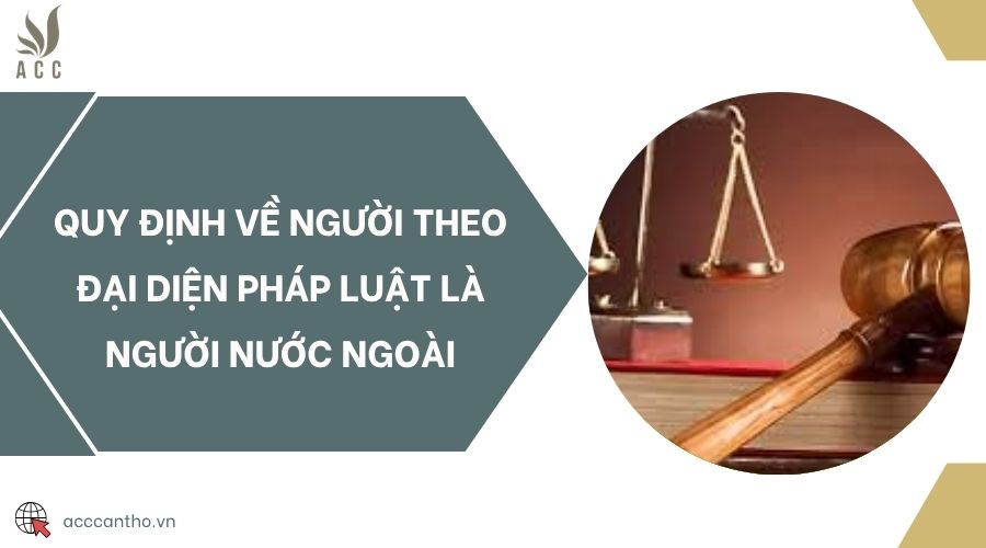 Quy định về người theo đại diện pháp luật là người nước ngoài
