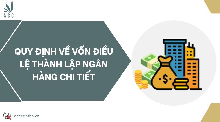 Quy định về vốn điều lệ thành lập ngân hàng chi tiết