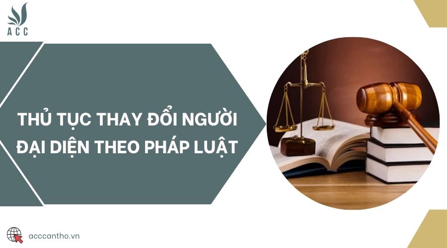 Thủ tục thay đổi người đại diện theo pháp luật