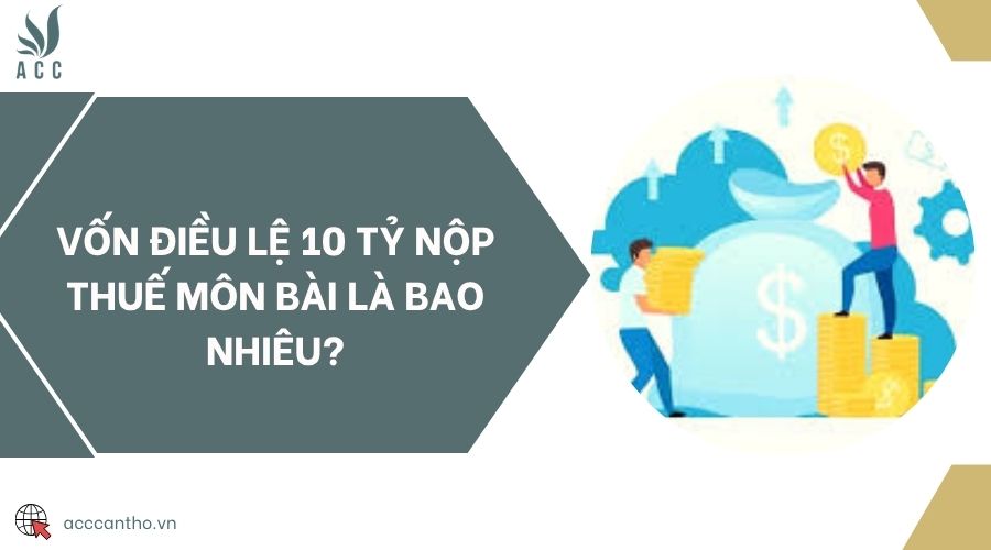 Vốn điều lệ 10 tỷ nộp thuế môn bài là bao nhiêu?