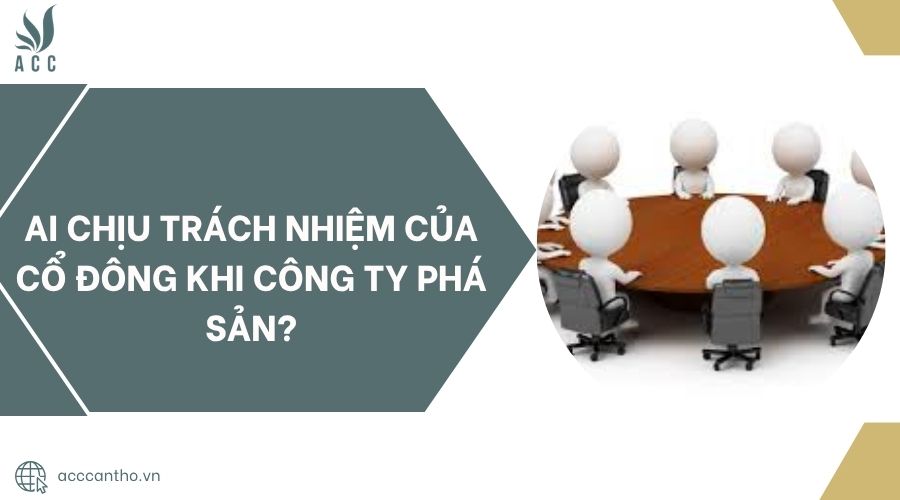 Ai chịu trách nhiệm của cổ đông khi công ty phá sản?