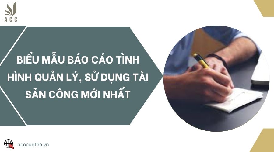 Biểu mẫu báo cáo tình hình quản lý, sử dụng tài sản công mới nhất