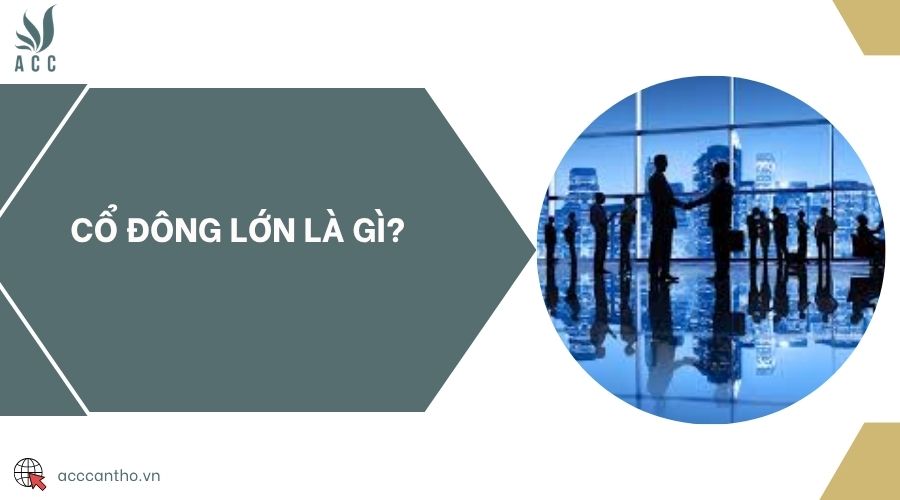 Cổ đông lớn là gì?