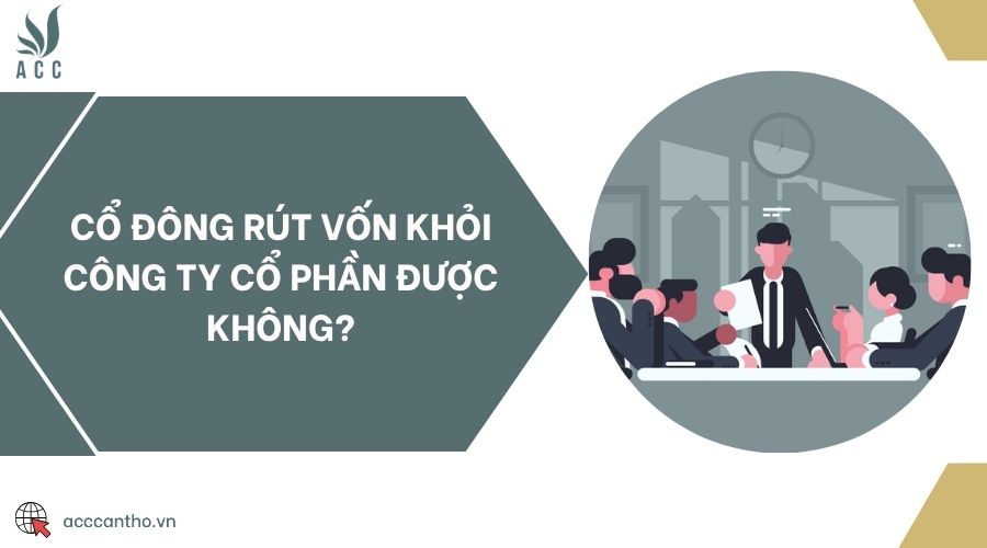 Cổ đông rút vốn khỏi công ty cổ phần được không?