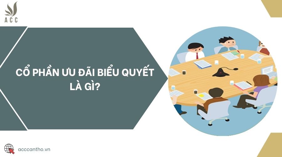 Cổ phần ưu đãi biểu quyết là gì?