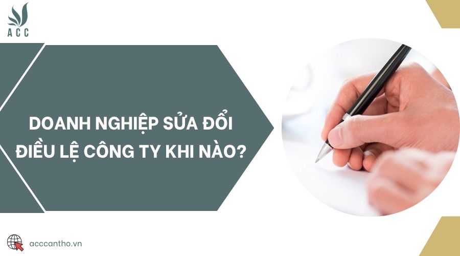 Doanh nghiệp sửa đổi điều lệ công ty khi nào?