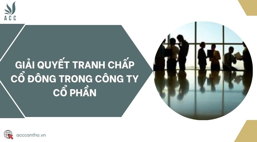 Giải quyết tranh chấp cổ đông trong công ty cổ phần