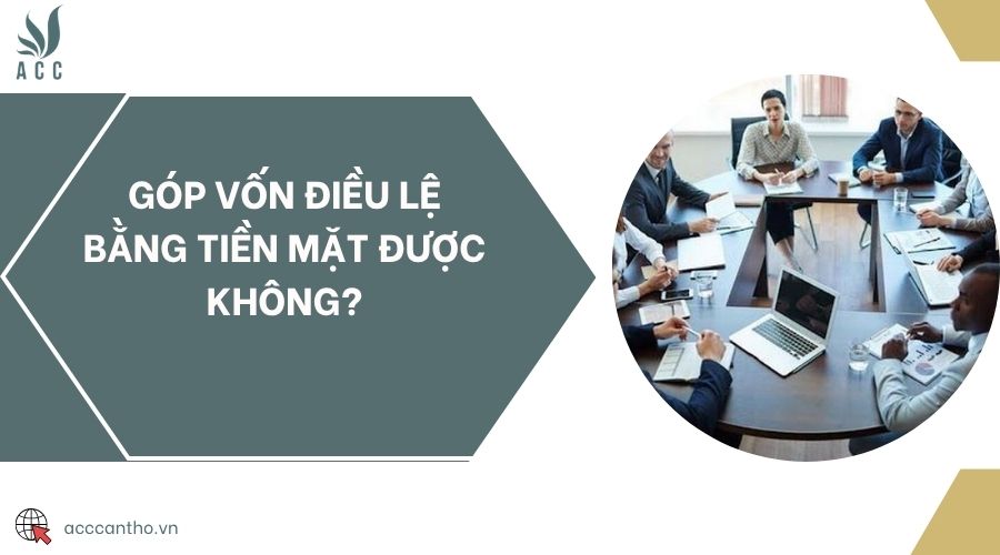 Góp vốn điều lệ bằng tiền mặt được không?
