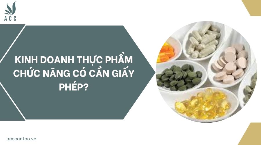 Kinh doanh thực phẩm chức năng có cần giấy phép?