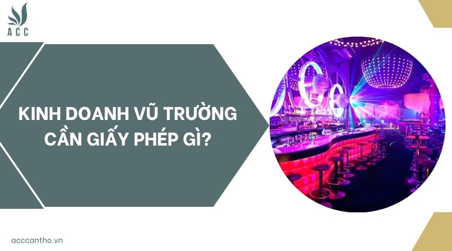 Kinh doanh vũ trường cần giấy phép gì?