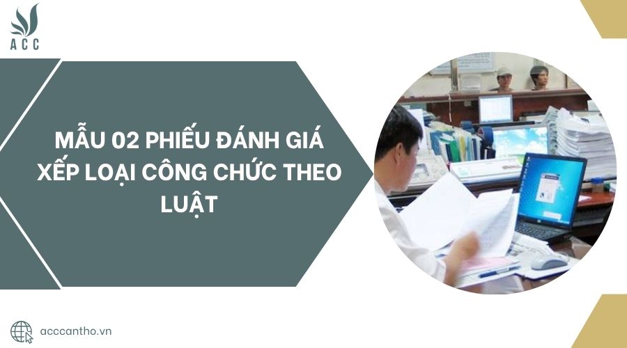 Mẫu 02 phiếu đánh giá xếp loại công chức theo luật