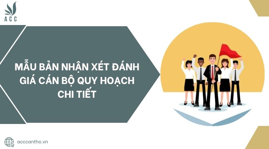 Mẫu bản nhận xét đánh giá cán bộ quy hoạch chi tiết