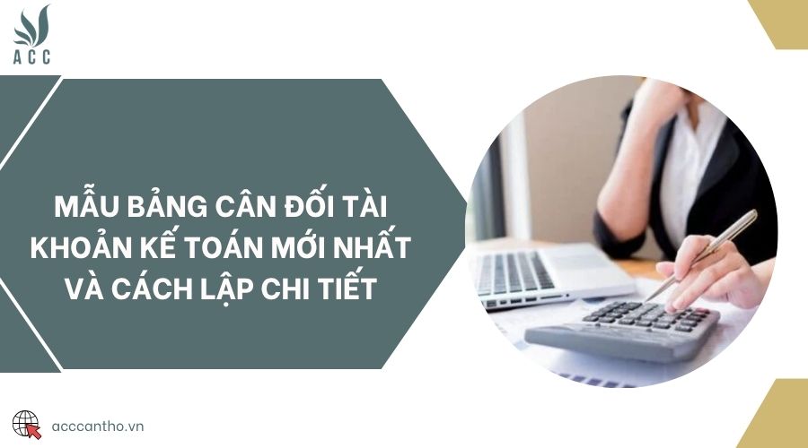Mẫu bảng cân đối tài khoản kế toán mới nhất và cách lập chi tiết