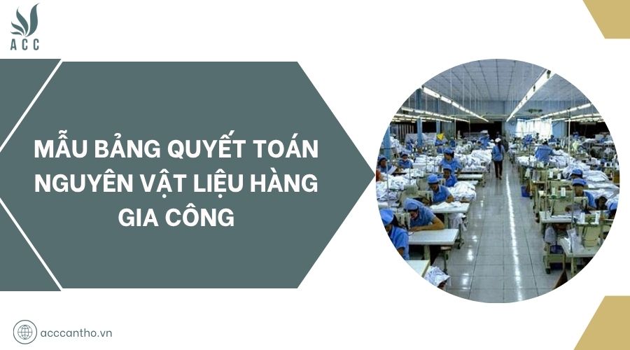 Mẫu bảng quyết toán nguyên vật liệu hàng gia công
