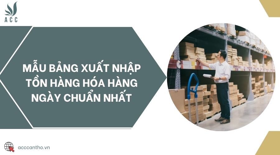 Mẫu bảng xuất nhập tồn hàng hóa hàng ngày chuẩn nhất
