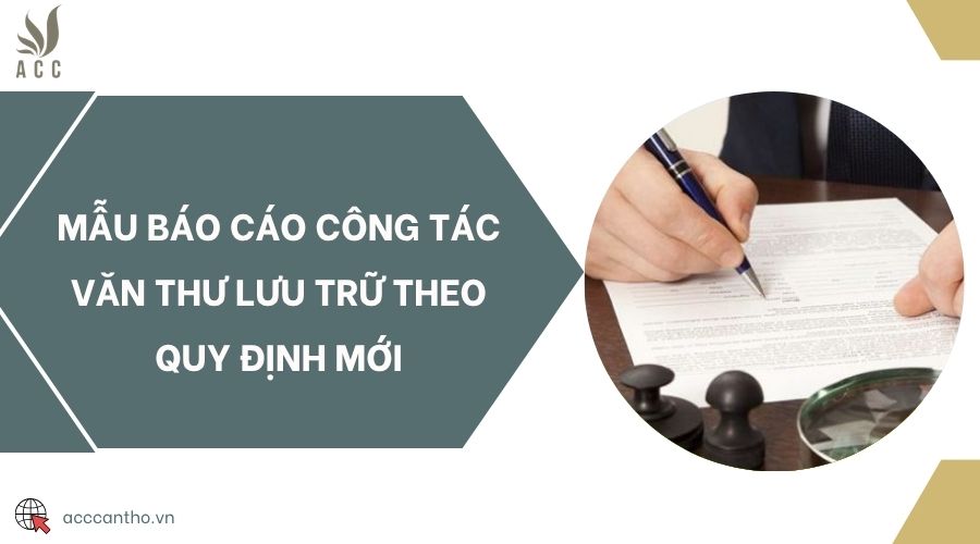 Mẫu báo cáo công tác văn thư lưu trữ theo quy định mới