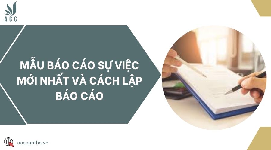 Mẫu báo cáo sự việc mới nhất và cách lập báo cáo