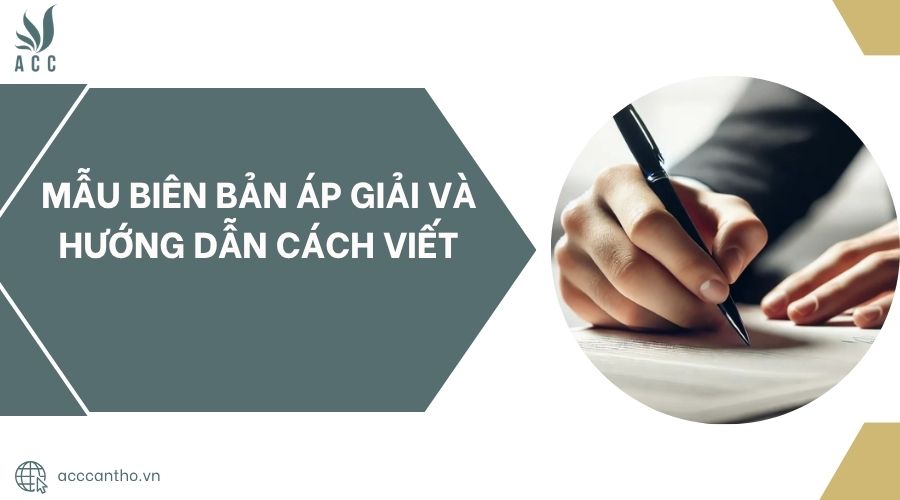 Mẫu biên bản áp giải và hướng dẫn cách viết