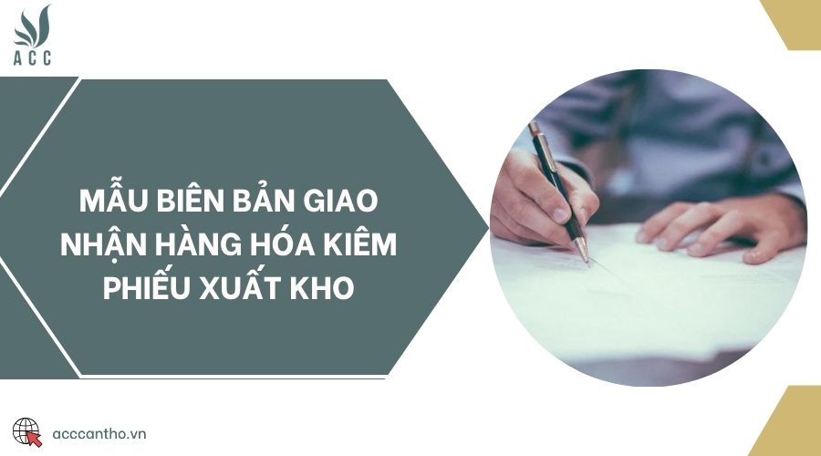 Mẫu biên bản giao nhận hàng hóa kiêm phiếu xuất kho