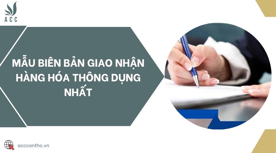 Mẫu biên bản giao nhận hàng hóa thông dụng nhất